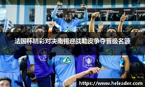 法国杯精彩对决南锡迎战勒皮争夺晋级名额